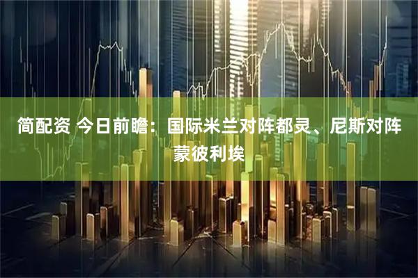简配资 今日前瞻：国际米兰对阵都灵、尼斯对阵蒙彼利埃